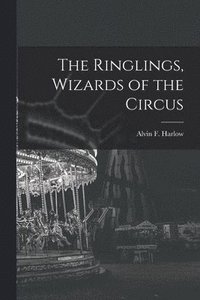bokomslag The Ringlings, Wizards of the Circus