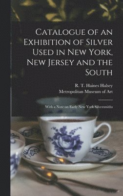 bokomslag Catalogue of an Exhibition of Silver Used in New York, New Jersey and the South