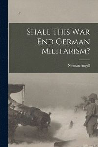 bokomslag Shall This War End German Militarism?