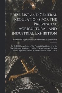 bokomslag Prize List and General Regulations for the Provincial Agricultural and Industrial Exhibition [microform]