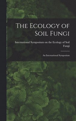 The Ecology of Soil Fungi: an International Symposium 1