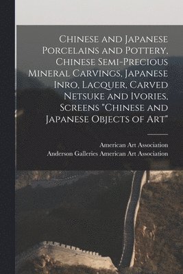 bokomslag Chinese and Japanese Porcelains and Pottery, Chinese Semi-precious Mineral Carvings, Japanese Inro, Lacquer, Carved Netsuke and Ivories, Screens "Chin