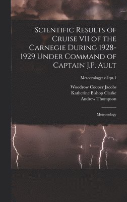 Woodrow Cooper Jacobs, Katherine Bishop Clarke, Andrew Thompson - Scientific Results of Cruise VII of the Carnegie During 1928-1929 Under Command of Captain J.P. Ault: Meteorology; Meteorology: v.1: pt.1, Inbunden