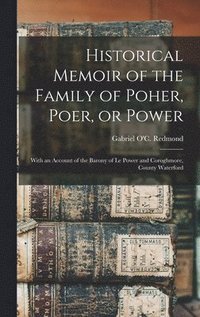 bokomslag Historical Memoir of the Family of Poher, Poer, or Power; With an Account of the Barony of Le Power and Coroghmore, County Waterford