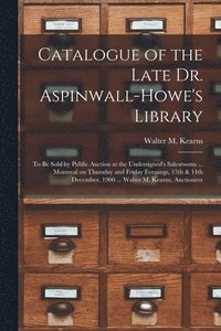 bokomslag Catalogue of the Late Dr. Aspinwall-Howe's Library [microform]
