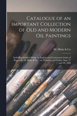 Catalogue of an Important Collection of Old and Modern Oil Paintings [microform] 1