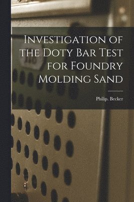 bokomslag Investigation of the Doty Bar Test for Foundry Molding Sand