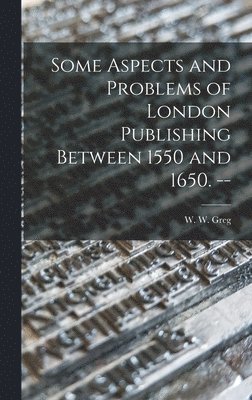Some Aspects and Problems of London Publishing Between 1550 and 1650. --, Inbunden