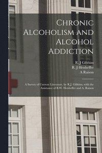 bokomslag Chronic Alcoholism and Alcohol Addiction; a Survey of Current Literature, by R.J. Gibbins, With the Assistance of B.W. Henheffer and A. Raison