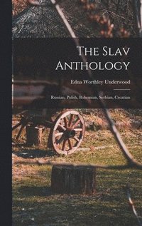 bokomslag The Slav Anthology: Russian, Polish, Bohemian, Serbian, Croatian