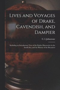 bokomslag Lives and Voyages of Drake, Cavendish, and Dampier; Including an Introductory View of the Earlier Discoveries in the South Sea, and the History of the Bucaniers