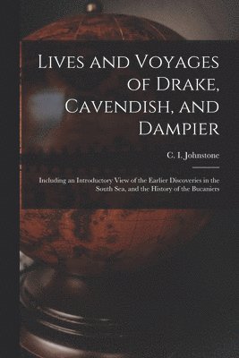 C. I. (Christian Isobel) Johnstone - Lives and Voyages of Drake, Cavendish, and Dampier; Including an Introductory View of the Earlier Discoveries in the South Sea, and the History of the Bucaniers, Häftad