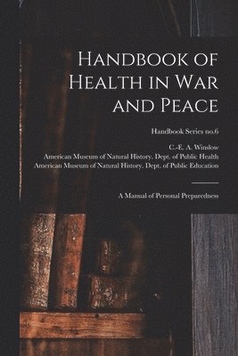 C. -E A. (Charles-Edward Amo Winslow, American Museum of Natural History D - Handbook of Health in War and Peace, Häftad
