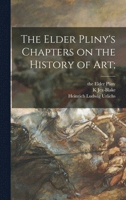 The Elder Pliny, Heinrich Ludwig 1864- Urlichs, K. Jex-Blake - Elder Pliny's Chapters on the History of Art;, Inbunden
