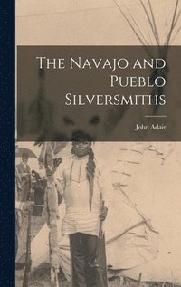 bokomslag The Navajo and Pueblo Silversmiths