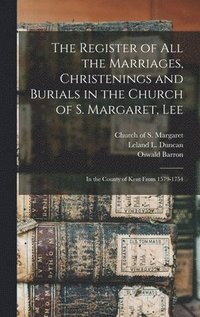 bokomslag Register of All the Marriages, Christenings and Burials in the Church of S. Margaret, Lee