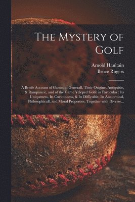 Arnold 1857-1941 Haultain, Bruce 1870-1957 Rogers - Mystery of Golf, Häftad