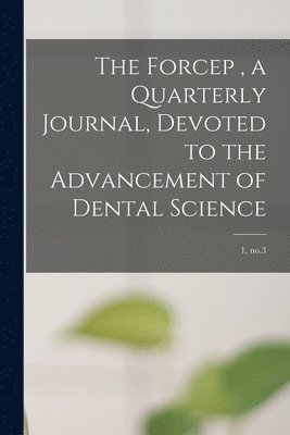 bokomslag The Forcep, a Quarterly Journal, Devoted to the Advancement of Dental Science; 1, no.3