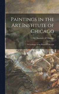 bokomslag Paintings in the Art Institute of Chicago; a Catalogue of the Picture Collection