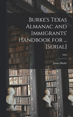 bokomslag Burke's Texas Almanac and Immigrants' Handbook for ... [serial]; 1883