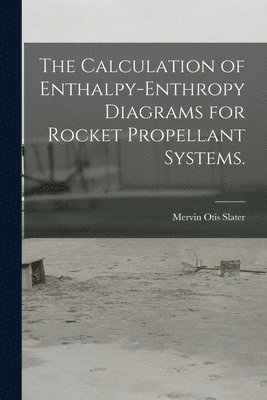 The Calculation of Enthalpy-enthropy Diagrams for Rocket Propellant Systems. 1