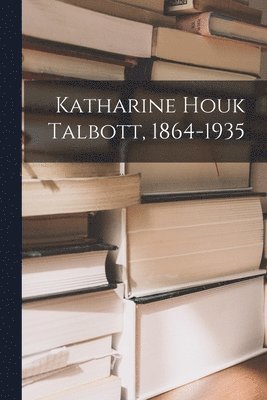 bokomslag Katharine Houk Talbott, 1864-1935