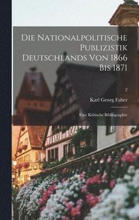 bokomslag Die Nationalpolitische Publizistik Deutschlands Von 1866 Bis 1871: Eine Kritische Bibliographie; 2