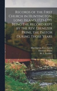 bokomslag Records of the First Church in Huntington, Long Island, 1723-1799. Being the Record Kept by the Rev. Ebenezer Prine, the Pastor During Those Years