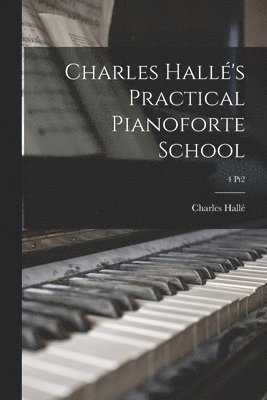 Charles 1819-1895 Hallé, Charles Hallé - Charles Hallé's Practical Pianoforte School; 4 pt2, Häftad