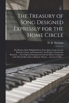 The Treasury of Song Designed Expressly for the Home Circle [microform] 1