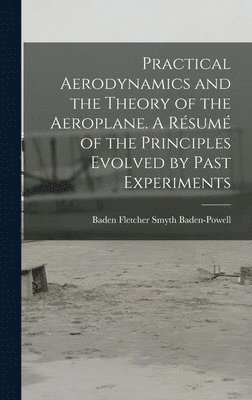 bokomslag Practical Aerodynamics and the Theory of the Aeroplane. A Résumé of the Principles Evolved by Past Experiments