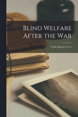 bokomslag Blind Welfare After the War: N.I.B. Bulletins: No.15
