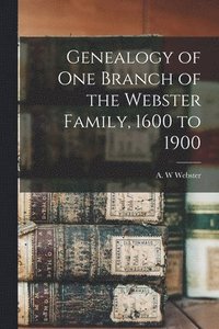 bokomslag Genealogy of One Branch of the Webster Family, 1600 to 1900