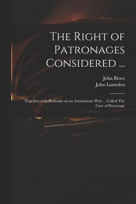 John 1692-1756 Bisset, John Lumsden, John Bisset - Right of Patronages Considered ..., Häftad