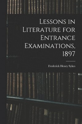 Lessons in Literature for Entrance Examinations, 1897 1