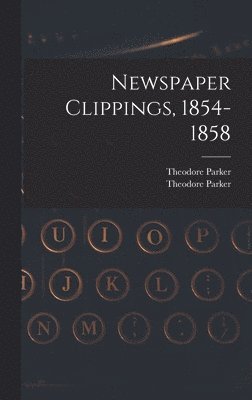 Theodore Parker - Newspaper Clippings, 1854-1858, Inbunden