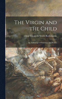 The Virgin and the Child; an Anthology of Paintings and Poems 1