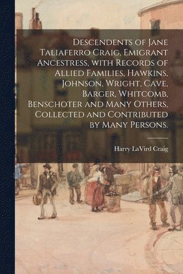 bokomslag Descendents of Jane Taliaferro Craig, Emigrant Ancestress, With Records of Allied Families, Hawkins, Johnson, Wright, Cave, Barger, Whitcomb, Benschot