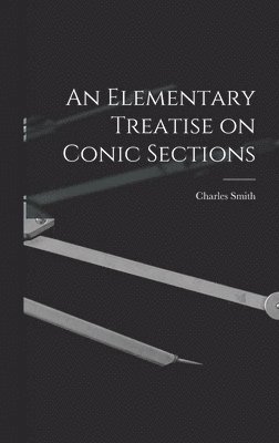 Charles 1844-1916 Smith, Charles Smith - Elementary Treatise on Conic Sections, Inbunden