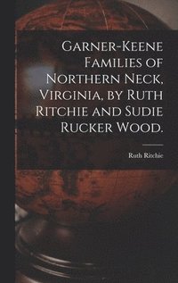bokomslag Garner-Keene Families of Northern Neck, Virginia, by Ruth Ritchie and Sudie Rucker Wood.