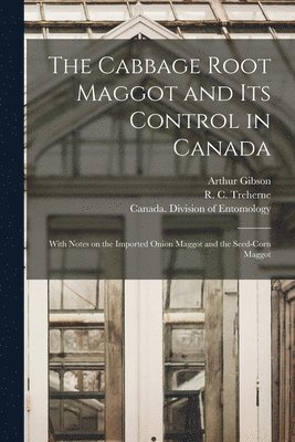Arthur 1875-1959 Gibson, R. C. (Reginald Charles) . Treherne, Canada Division of Entomology - Cabbage Root Maggot and Its Control in Canada [microform], Häftad