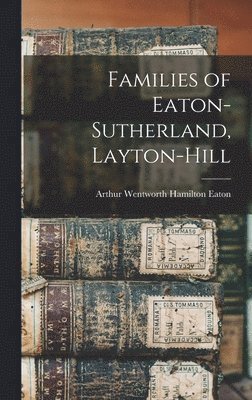 Families of Eaton-Sutherland, Layton-Hill [microform] 1