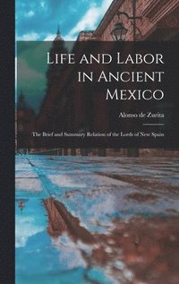 bokomslag Life and Labor in Ancient Mexico; the Brief and Summary Relation of the Lords of New Spain
