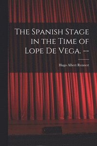 bokomslag The Spanish Stage in the Time of Lope De Vega. --