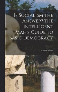 bokomslag Is Socialism the Answer? the Intelligent Man's Guide to Basic Democracy