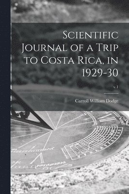 Scientific Journal of a Trip to Costa Rica, in 1929-30; v.1 1