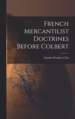 French Mercantilist Doctrines Before Colbert 1