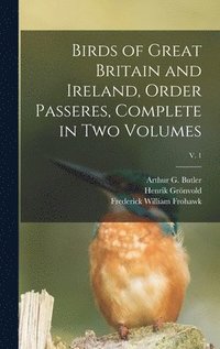 bokomslag Birds of Great Britain and Ireland, Order Passeres, Complete in Two Volumes; v. 1