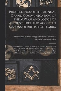 bokomslag Proceedings of the Annual Grand Communication of the M.W. Grand Lodge of Ancient, Free and Accepted Masons of British Columbia [microform]