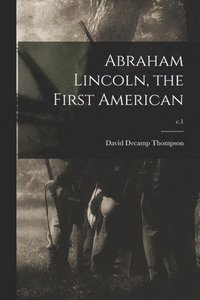 bokomslag Abraham Lincoln, the First American; c.1